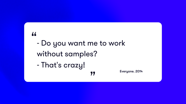 Blog | Quote | Work without samples? Crazy